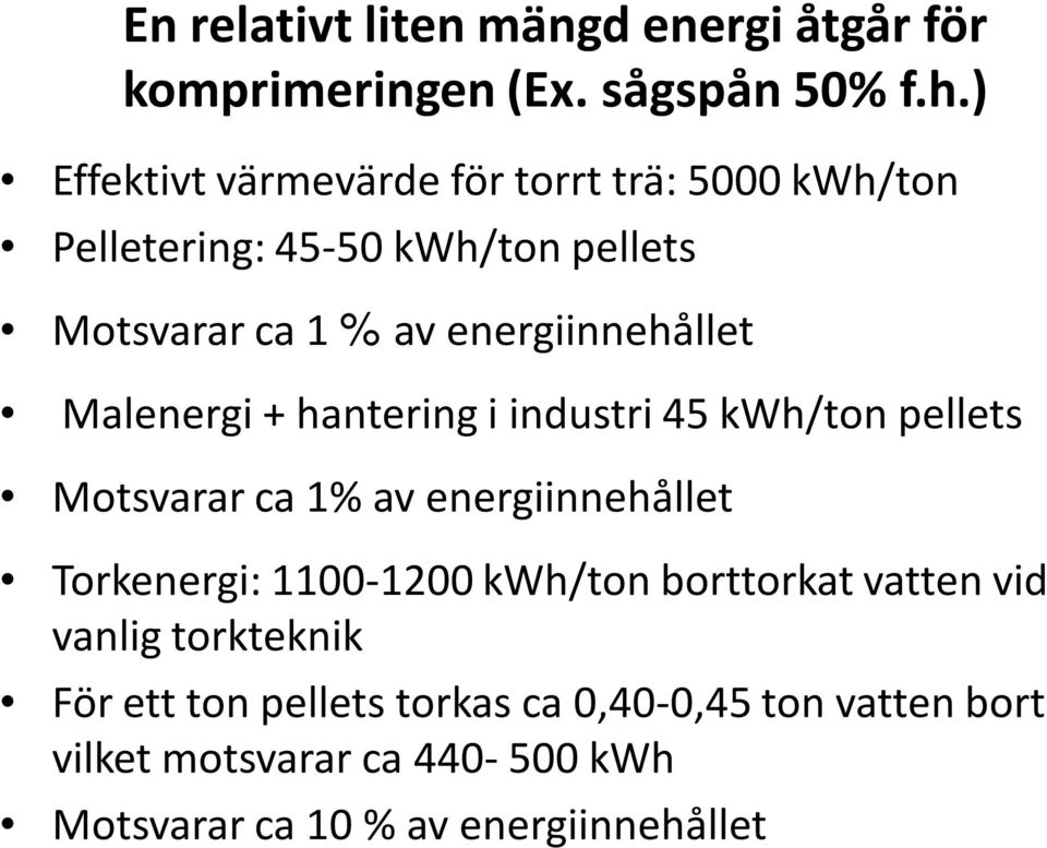 energiinnehållet Malenergi + hantering i industri 45 kwh/ton pellets Motsvarar ca 1% av energiinnehållet Torkenergi: