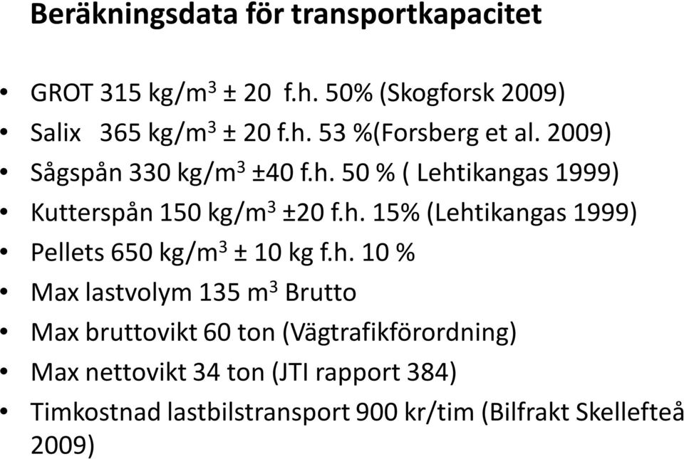 h. 10 % Max lastvolym 135 m 3 Brutto Max bruttovikt 60 ton (Vägtrafikförordning) Max nettovikt 34 ton (JTI rapport