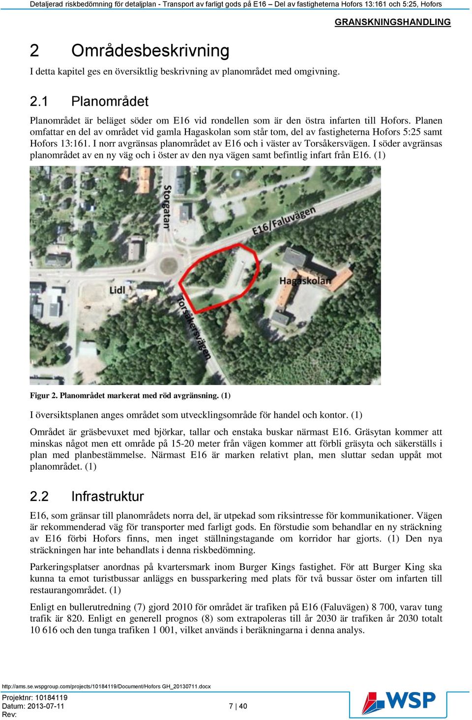 Planen omfattar en del av området vid gamla Hagaskolan som står tom, del av fastigheterna Hofors 5:25 samt Hofors 13:161. I norr avgränsas planområdet av E16 och i väster av Torsåkersvägen.