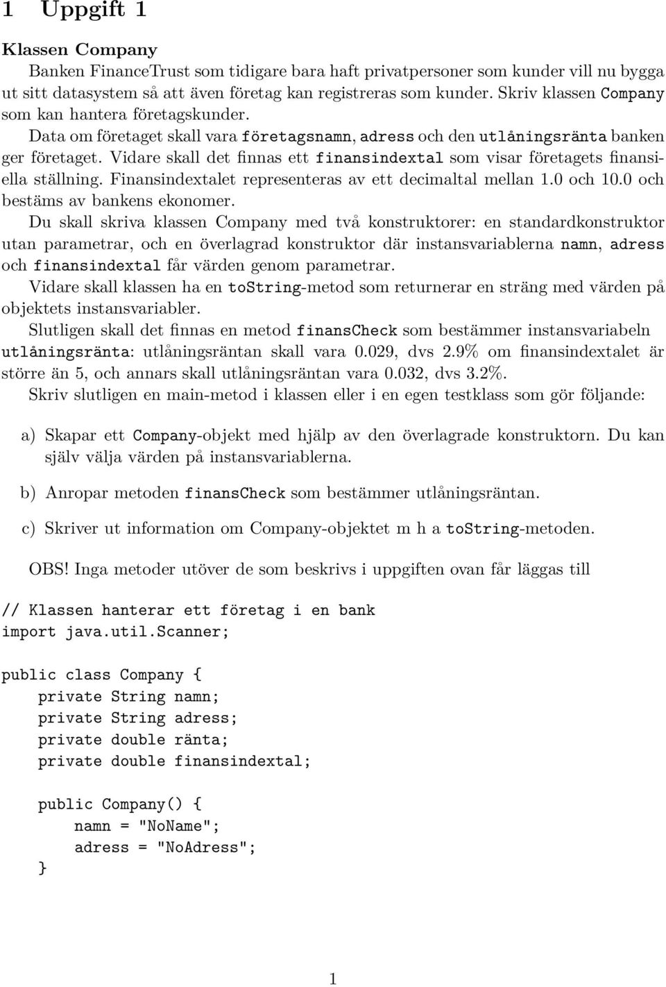 Vidare skall det finnas ett finansindextal som visar företagets finansiella ställning. Finansindextalet representeras av ett decimaltal mellan 1.0 och 10.0 och bestäms av bankens ekonomer.