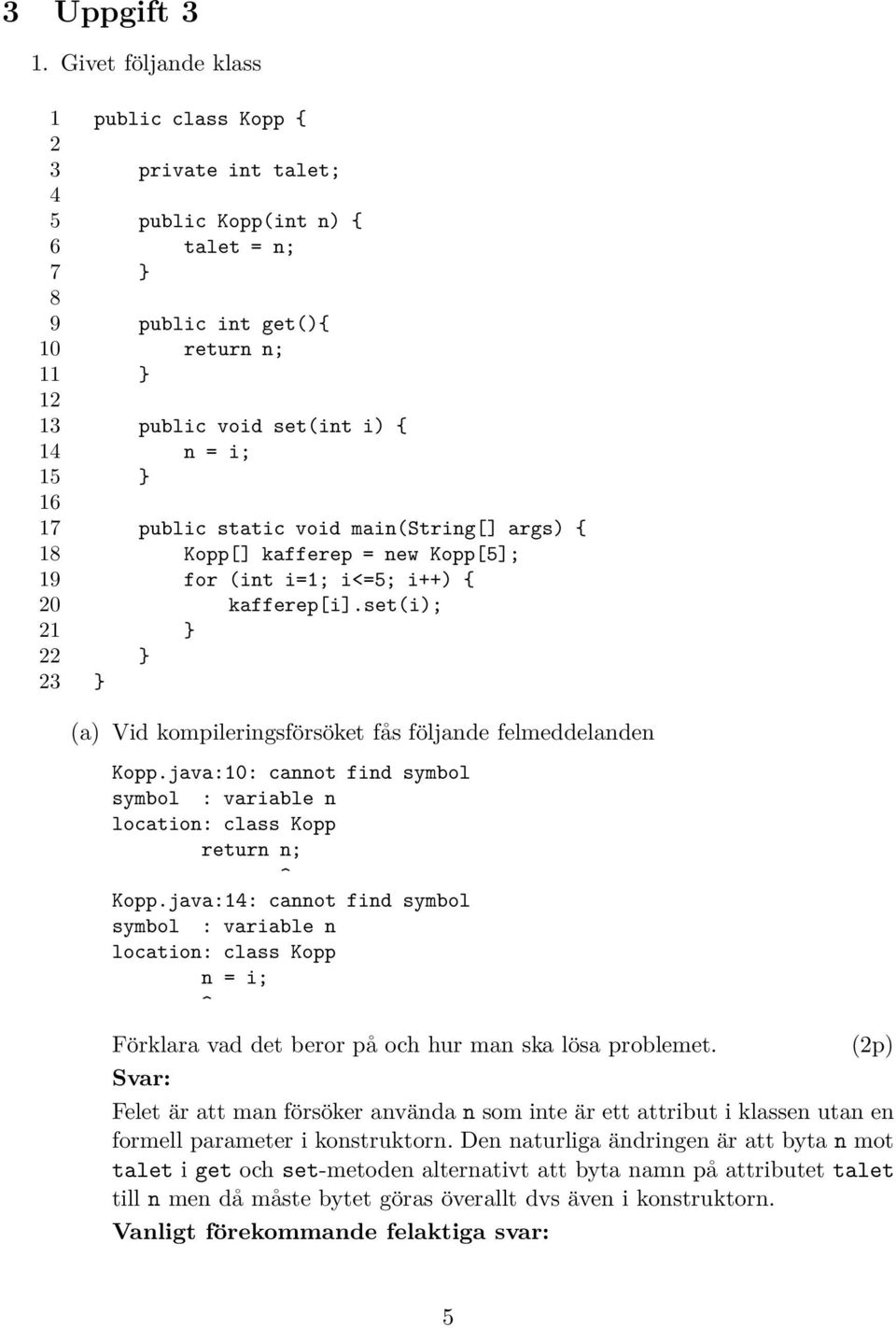 public static void main(string[] args) { 18 Kopp[] kafferep = new Kopp[5]; 19 for (int i=1; i<=5; i++) { 20 kafferep[i].set(i); 21 22 23 (a) Vid kompileringsförsöket fås följande felmeddelanden Kopp.