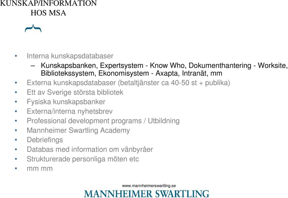 publika) Ett av Sverige största bibliotek Fysiska kunskapsbanker Externa/interna nyhetsbrev Professional development