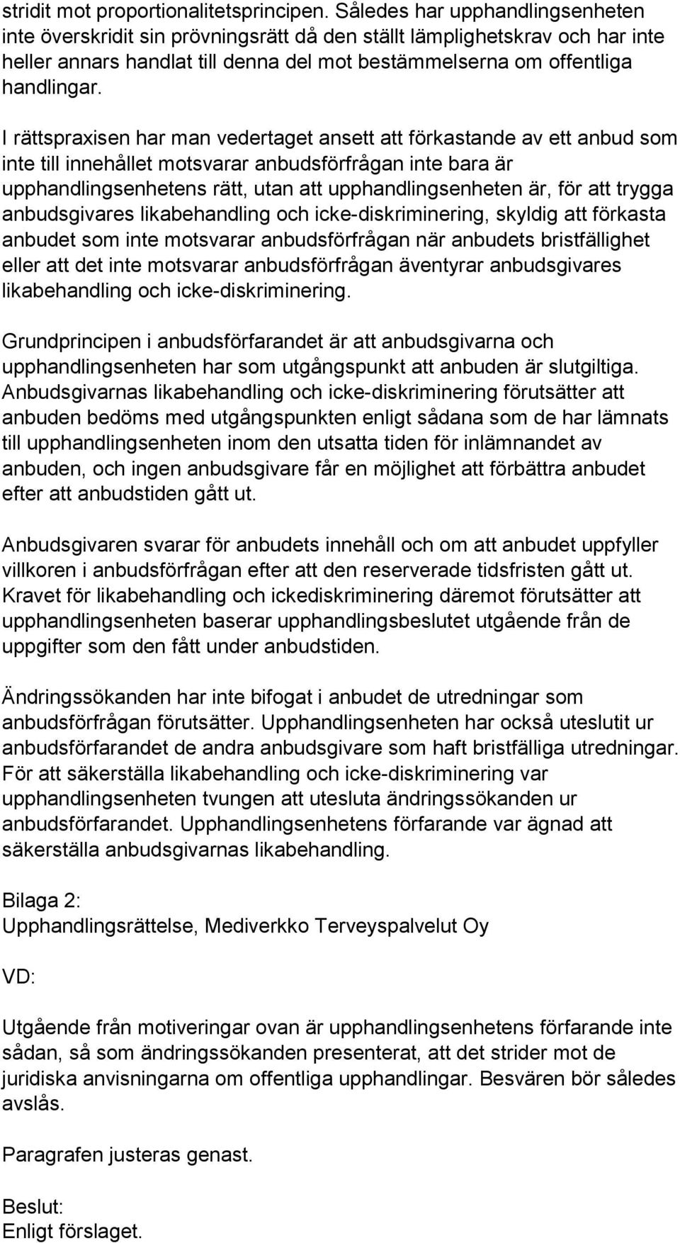 I rättspraxisen har man vedertaget ansett att förkastande av ett anbud som inte till innehållet motsvarar anbudsförfrågan inte bara är upphandlingsenhetens rätt, utan att upphandlingsenheten är, för