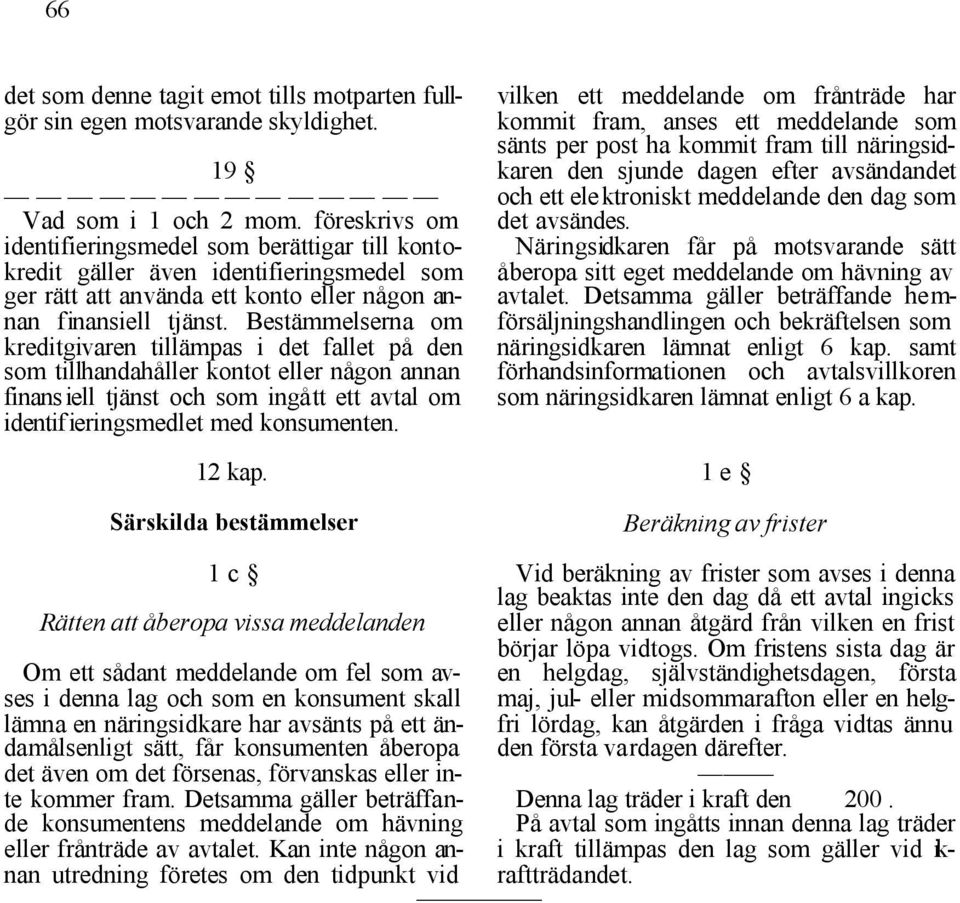 Bestämmelserna om kreditgivaren tillämpas i det fallet på den som tillhandahåller kontot eller någon annan finansiell tjänst och som ingått ett avtal om identifieringsmedlet med konsumenten. 12 kap.