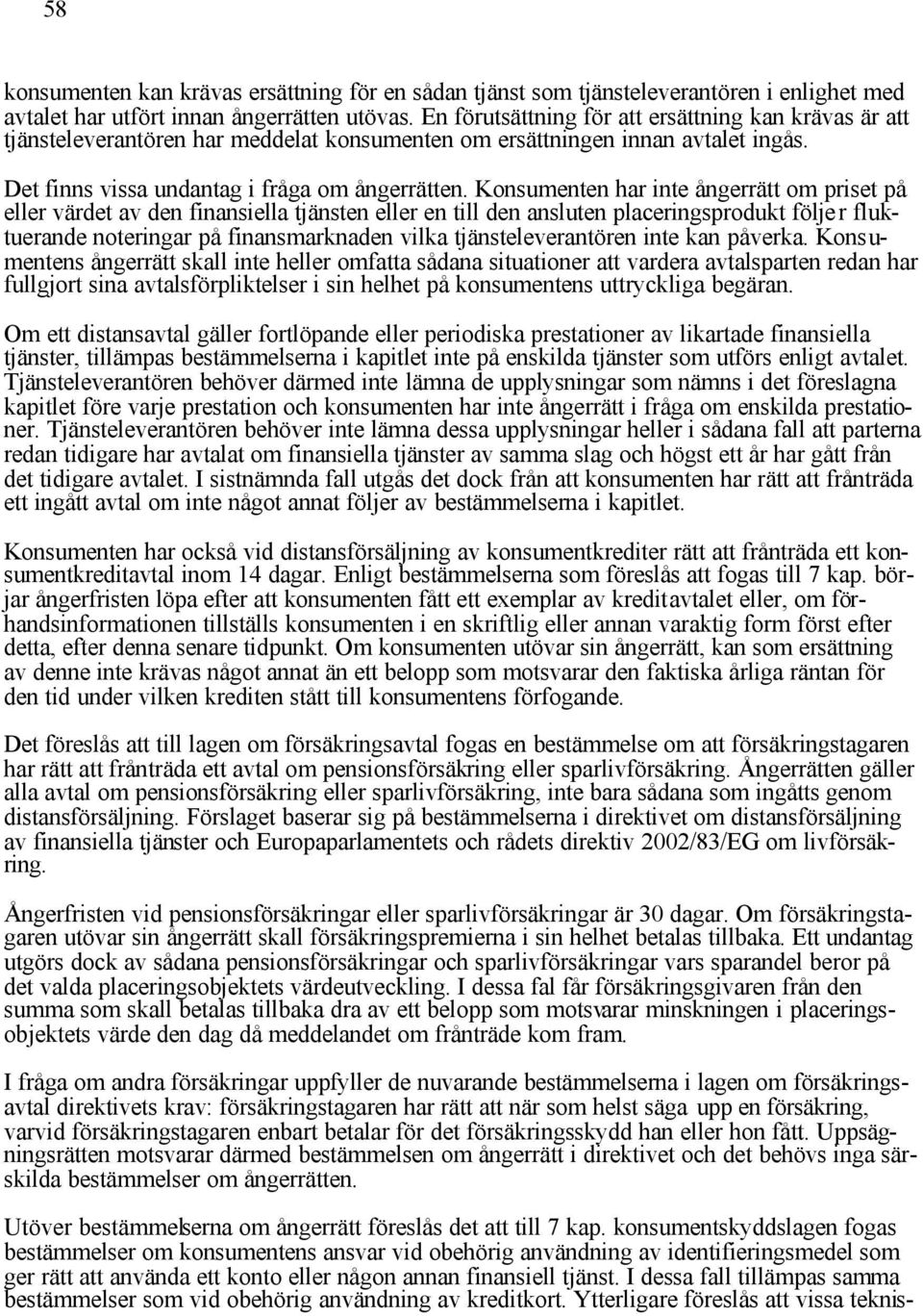 Konsumenten har inte ångerrätt om priset på eller värdet av den finansiella tjänsten eller en till den ansluten placeringsprodukt följe r fluktuerande noteringar på finansmarknaden vilka