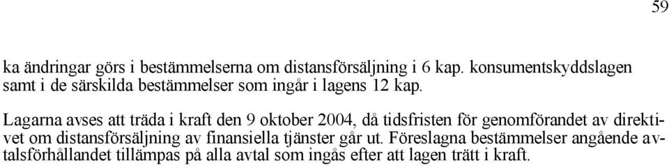 Lagarna avses att träda i kraft den 9 oktober 2004, då tidsfristen för genomförandet av direktivet om