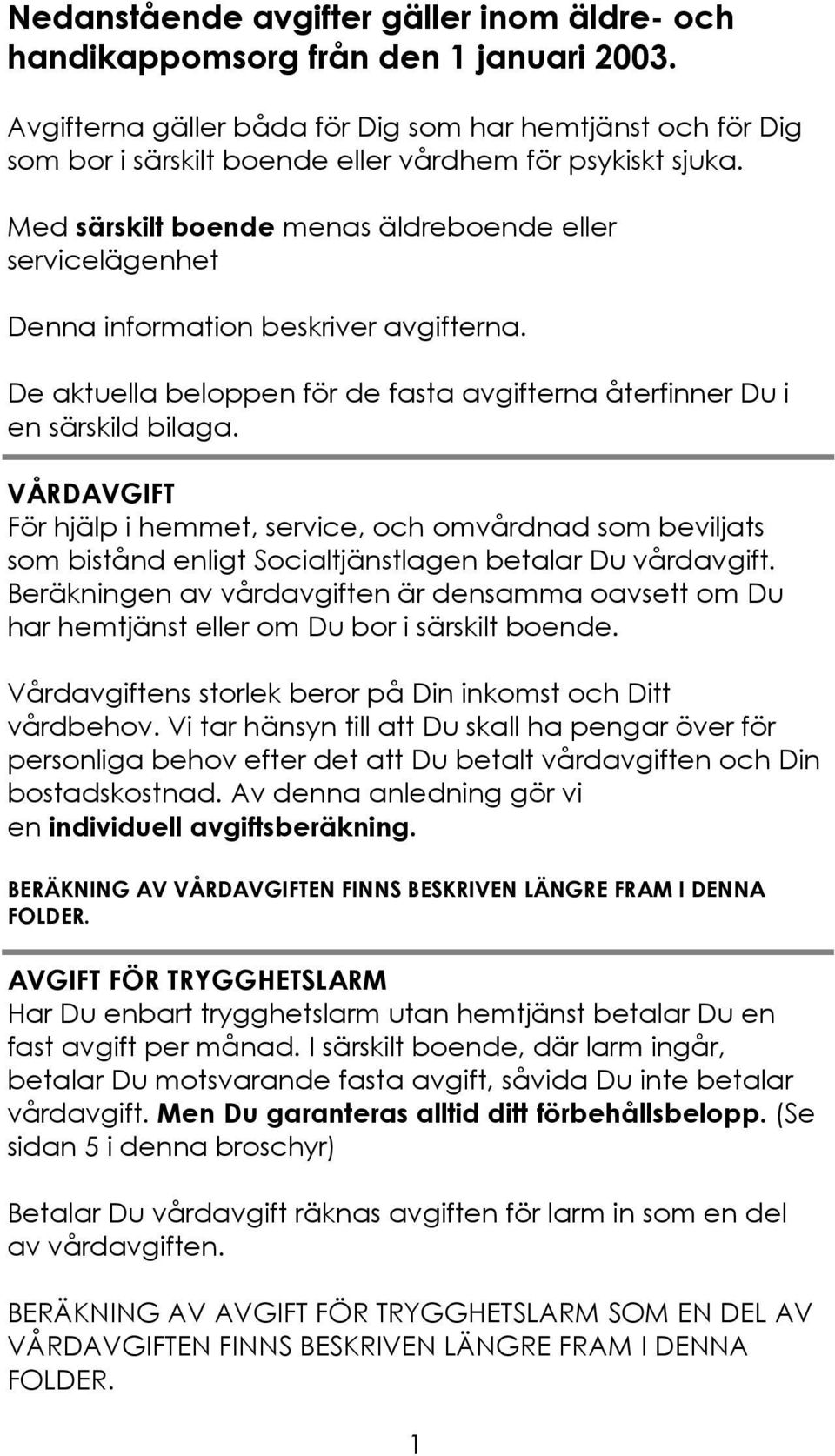 Med särskilt boende menas äldreboende eller servicelägenhet Denna information beskriver avgifterna. De aktuella beloppen för de fasta avgifterna återfinner Du i en särskild bilaga.