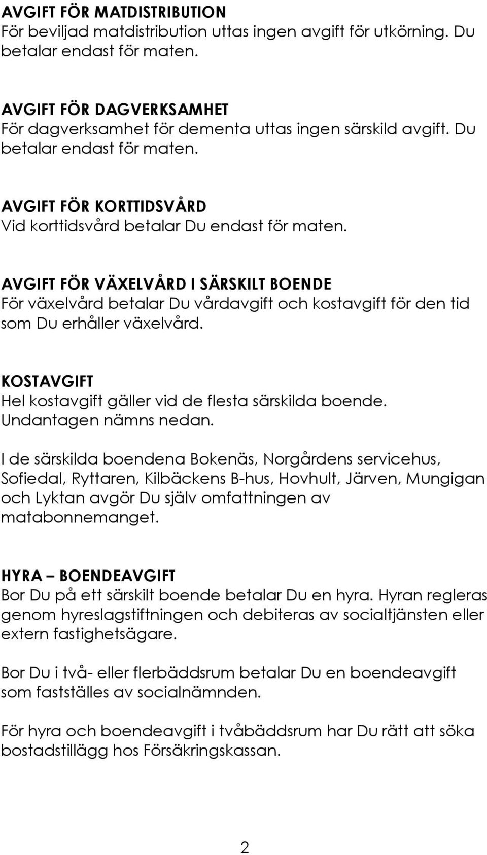 AVGIFT FÖR VÄXELVÅRD I SÄRSKILT BOENDE För växelvård betalar Du vårdavgift och kostavgift för den tid som Du erhåller växelvård. KOSTAVGIFT Hel kostavgift gäller vid de flesta särskilda boende.