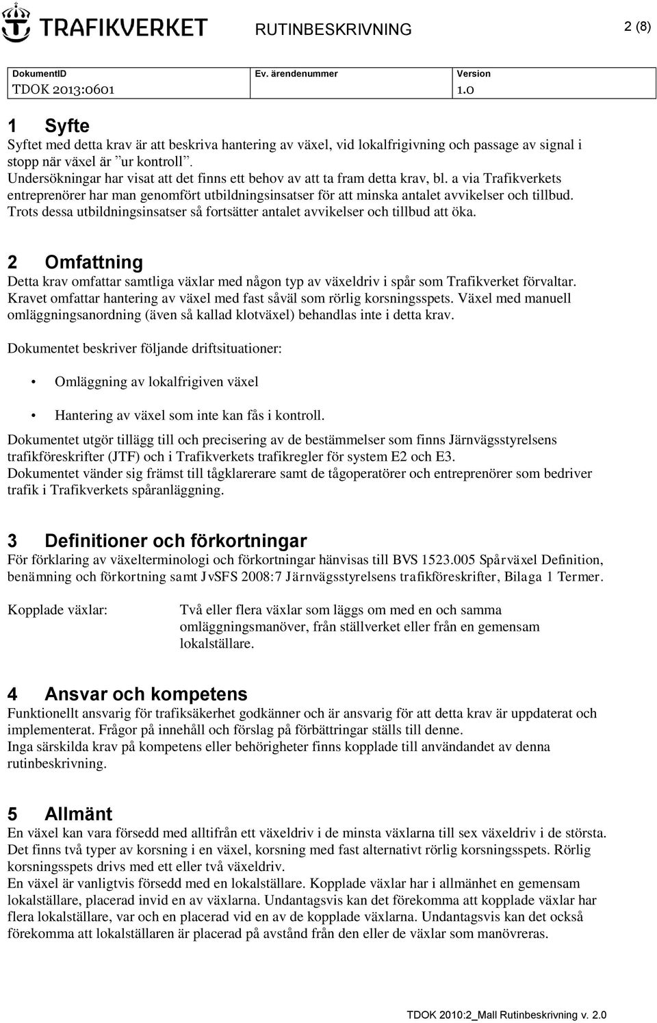 Trots dessa utbildningsinsatser så fortsätter antalet avvikelser och tillbud att öka. 2 Omfattning Detta krav omfattar samtliga växlar med någon typ av växeldriv i spår som Trafikverket förvaltar.