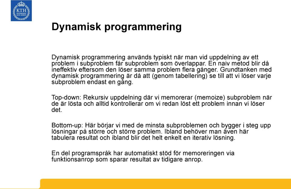 Grundtanken med dynamisk programmering är då att (genom tabellering) se till att vi löser varje subproblem endast en gång.
