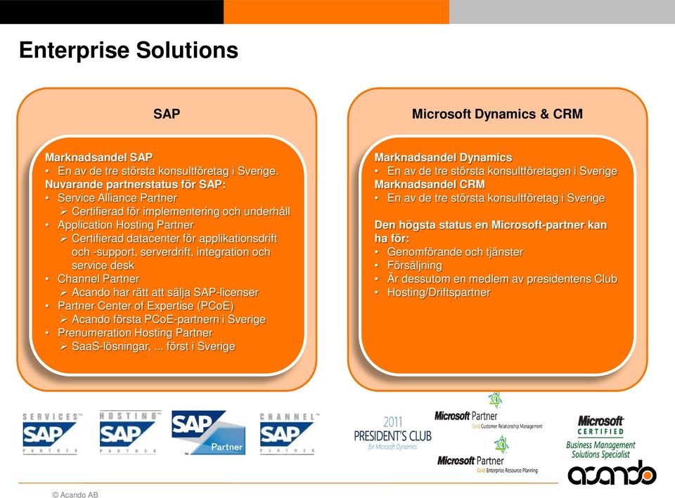 serverdrift, integration och service desk Channel Partner Acando har rätt att sälja SAP-licenser Partner Center of Expertise (PCoE) Acando första PCoE-partnern i Sverige Prenumeration Hosting Partner