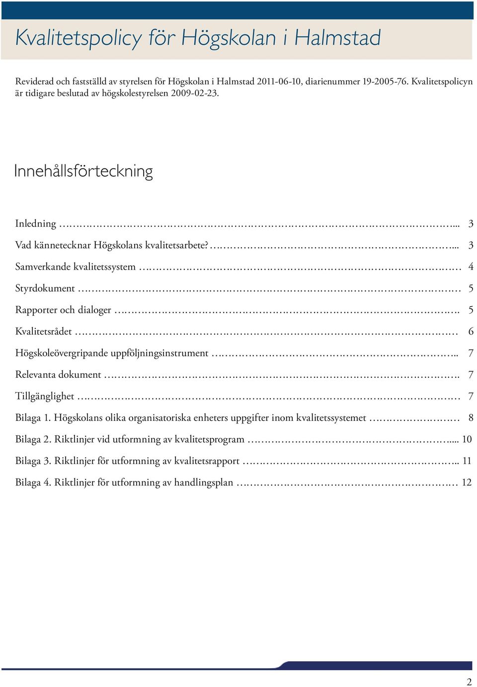 ... 3 Samverkande kvalitetssystem 4 Styrdokument 5 Rapporter och dialoger. 5 Kvalitetsrådet 6 Högskoleövergripande uppföljningsinstrument.. 7 Relevanta dokument.