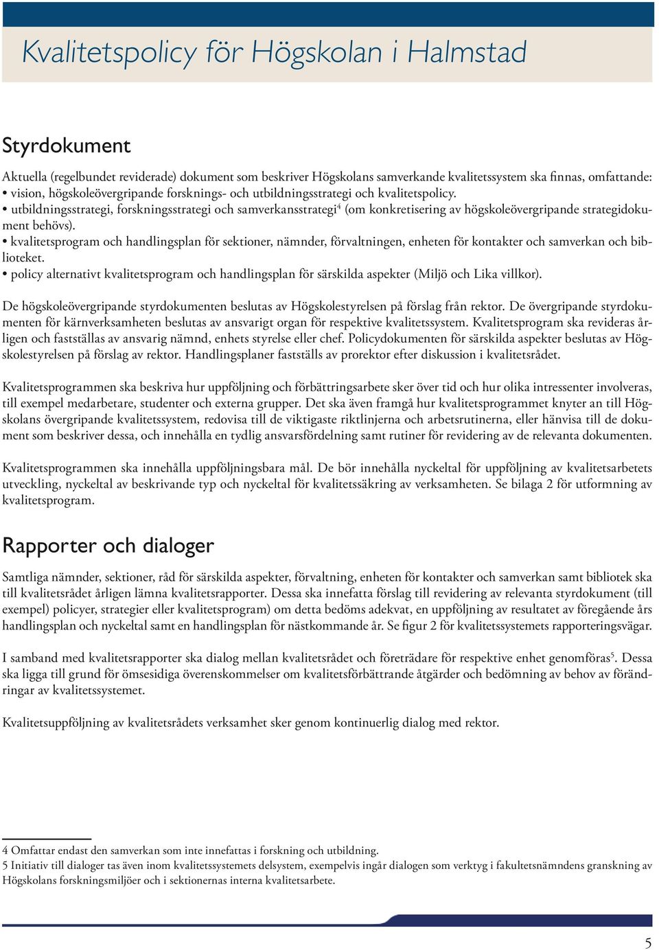 utbildningsstrategi, forskningsstrategi och samverkansstrategi 4 (om konkretisering av högskoleövergripande strategidokument behövs).