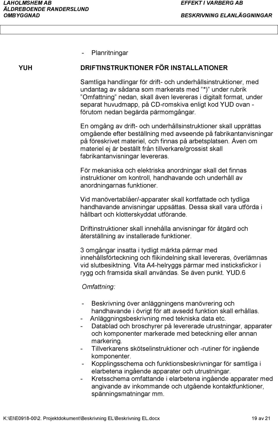 En omgång av drift- och underhållsinstruktioner skall upprättas omgående efter beställning med avseende på fabrikantanvisningar på föreskrivet materiel, och finnas på arbetsplatsen.