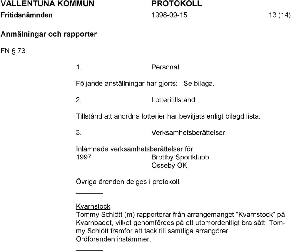 Verksamhetsberättelser Inlämnade verksamhetsberättelser för 1997 Brottby Sportklubb Össeby OK Övriga ärenden delges i protokoll.