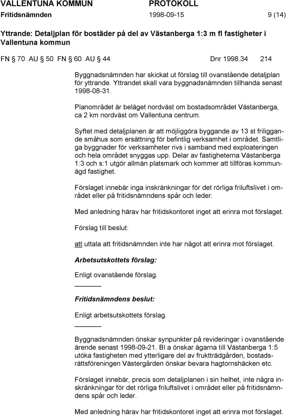 Planområdet är beläget nordväst om bostadsområdet Västanberga, ca 2 km nordväst om Vallentuna centrum.