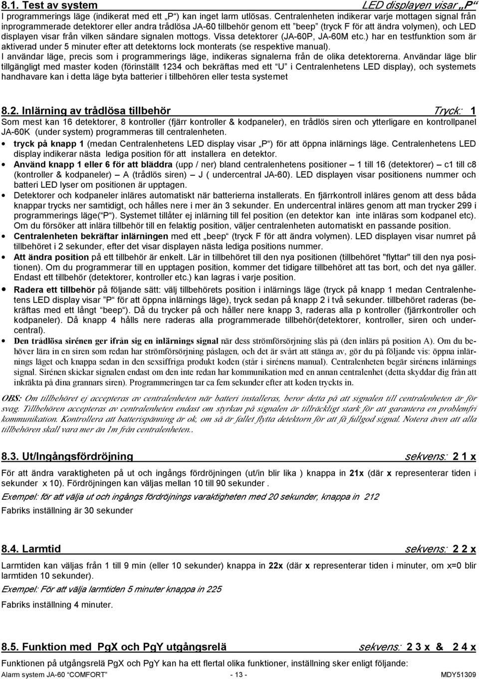 sändare signalen mottogs. Vissa detektorer (JA-60P, JA-60M etc.) har en testfunktion som är aktiverad under 5 minuter efter att detektorns lock monterats (se respektive manual).