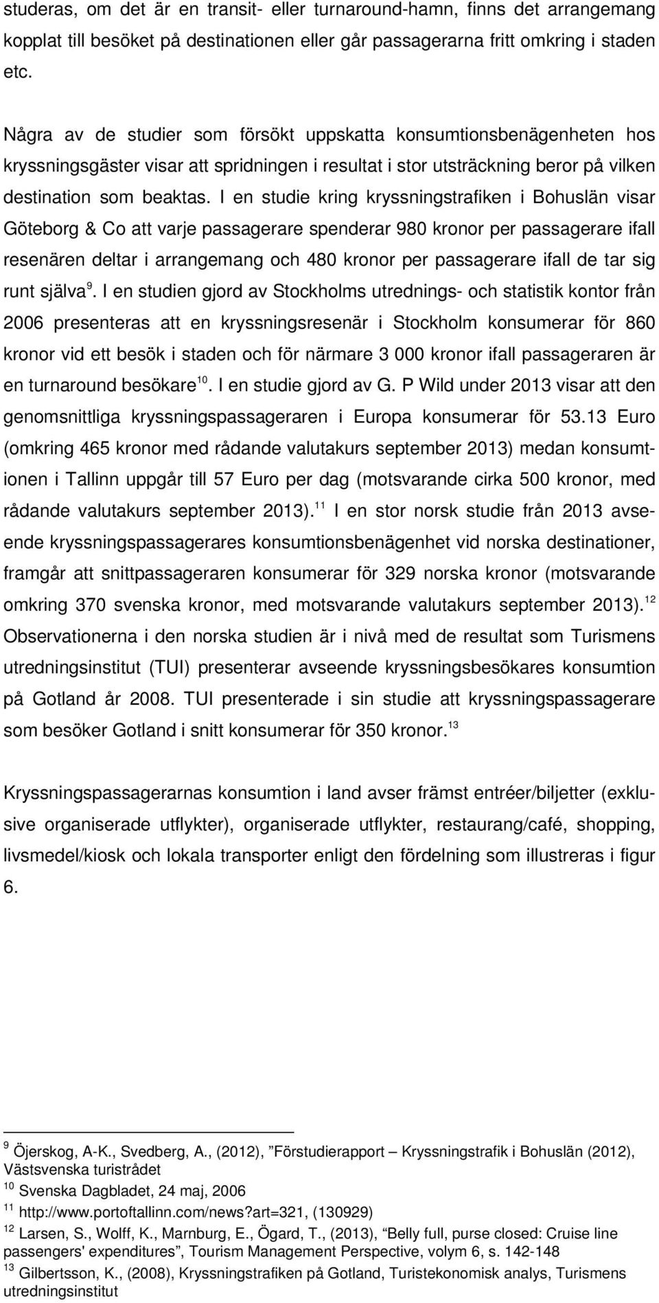 I en studie kring kryssningstrafiken i Bohuslän visar Göteborg & Co att varje passagerare spenderar 980 kronor per passagerare ifall resenären deltar i arrangemang och 480 kronor per passagerare