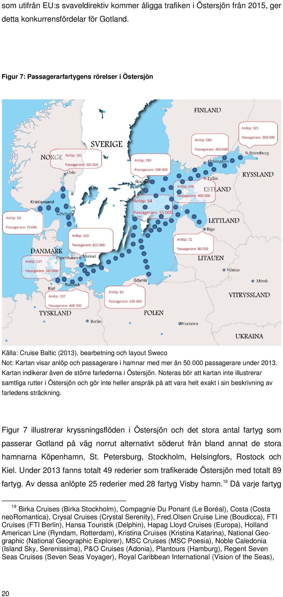 Kartan indikerar även de större farlederna i Östersjön.