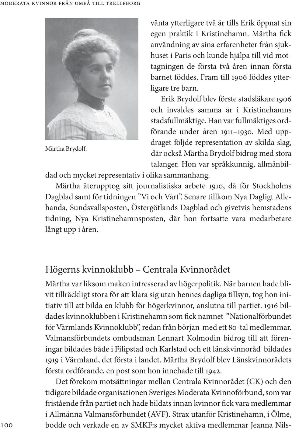 Erik Brydolf blev förste stadsläkare 1906 och invaldes samma år i Kristinehamns stadsfullmäktige. Han var fullmäktiges ordförande under åren 1911 1930.