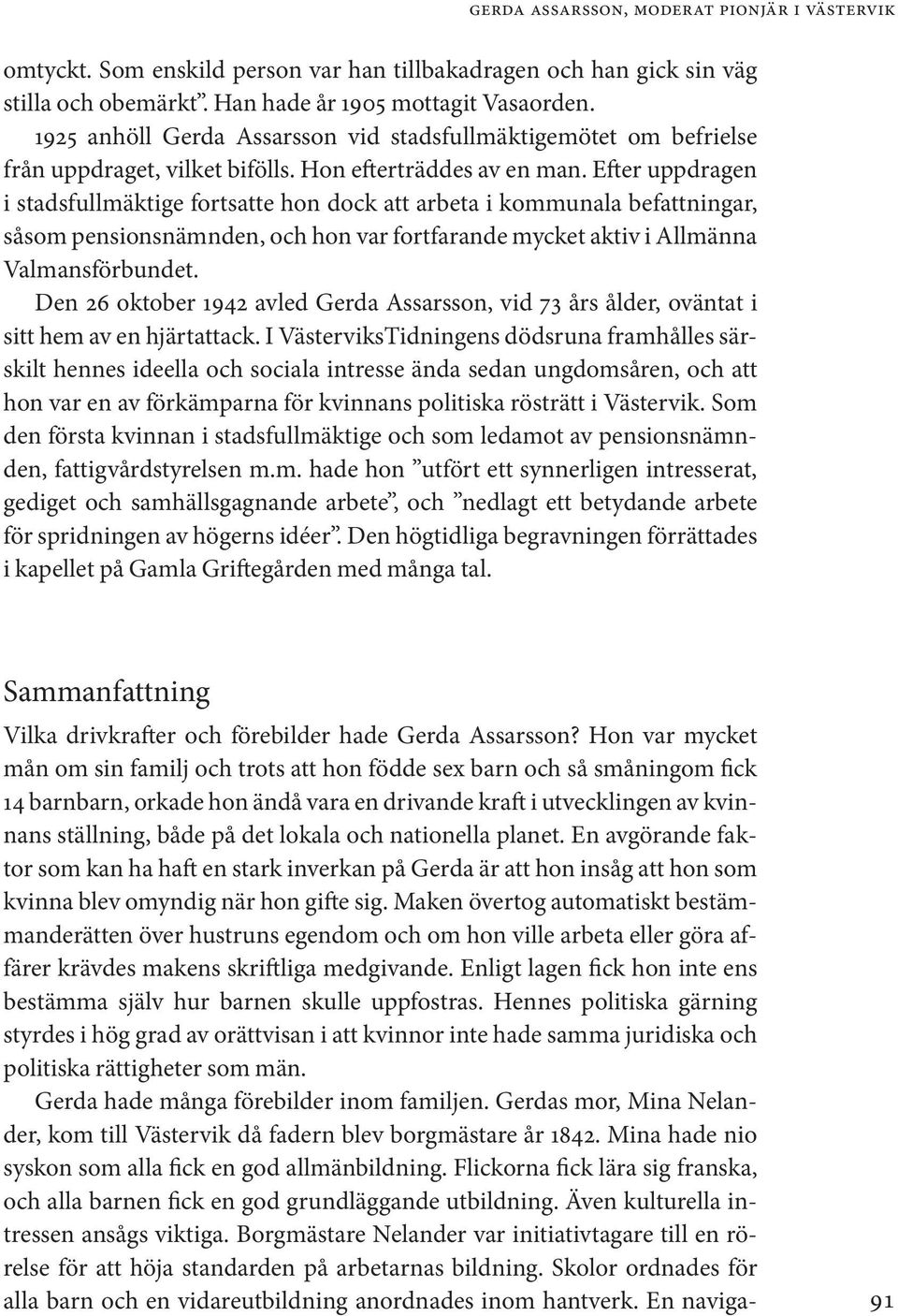 Efter uppdragen i stadsfullmäktige fortsatte hon dock att arbeta i kommunala befattningar, såsom pensionsnämnden, och hon var fortfarande mycket aktiv i Allmänna Valmans för bun det.