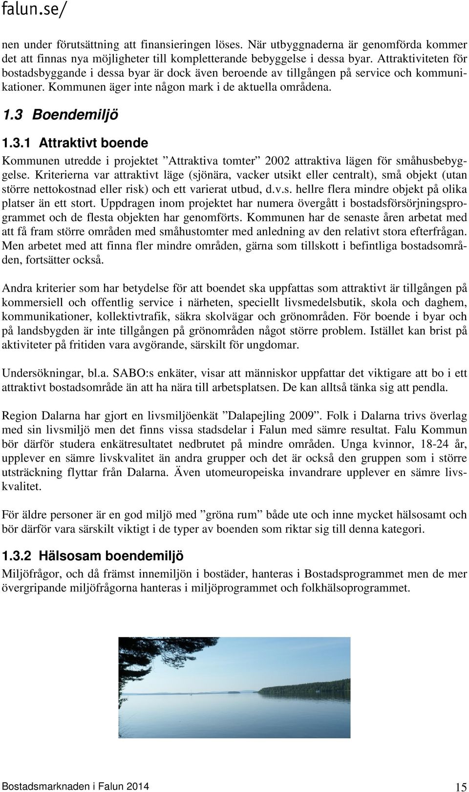 Boendemiljö 1.3.1 Attraktivt boende Kommunen utredde i projektet Attraktiva tomter 2002 attraktiva lägen för småhusbebyggelse.