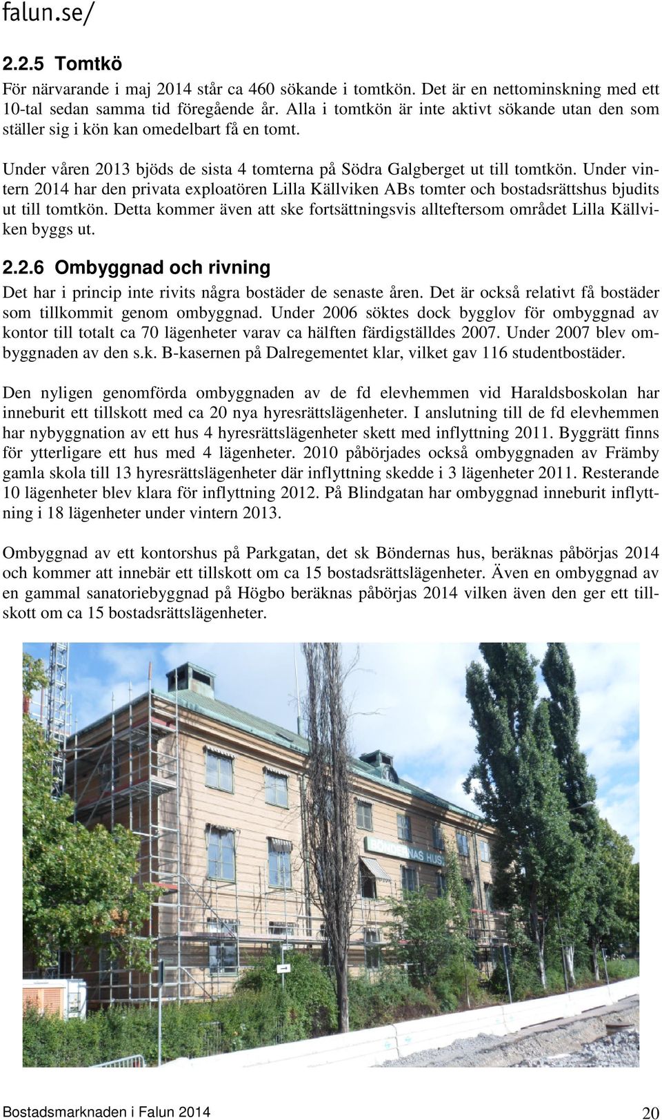 Under vintern 2014 har den privata exploatören Lilla Källviken ABs tomter och bostadsrättshus bjudits ut till tomtkön.