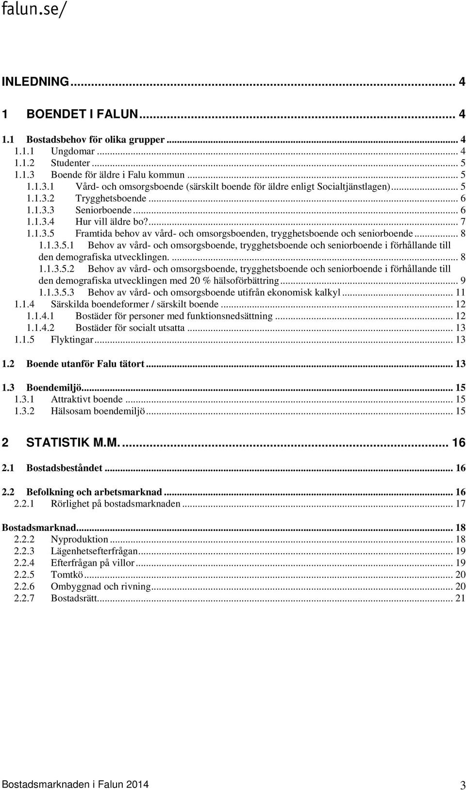 ... 7 1.1.3.5 Framtida behov av vård- och omsorgsboenden, trygghetsboende och seniorboende... 8 1.1.3.5.1 Behov av vård- och omsorgsboende, trygghetsboende och seniorboende i förhållande till den demografiska utvecklingen.