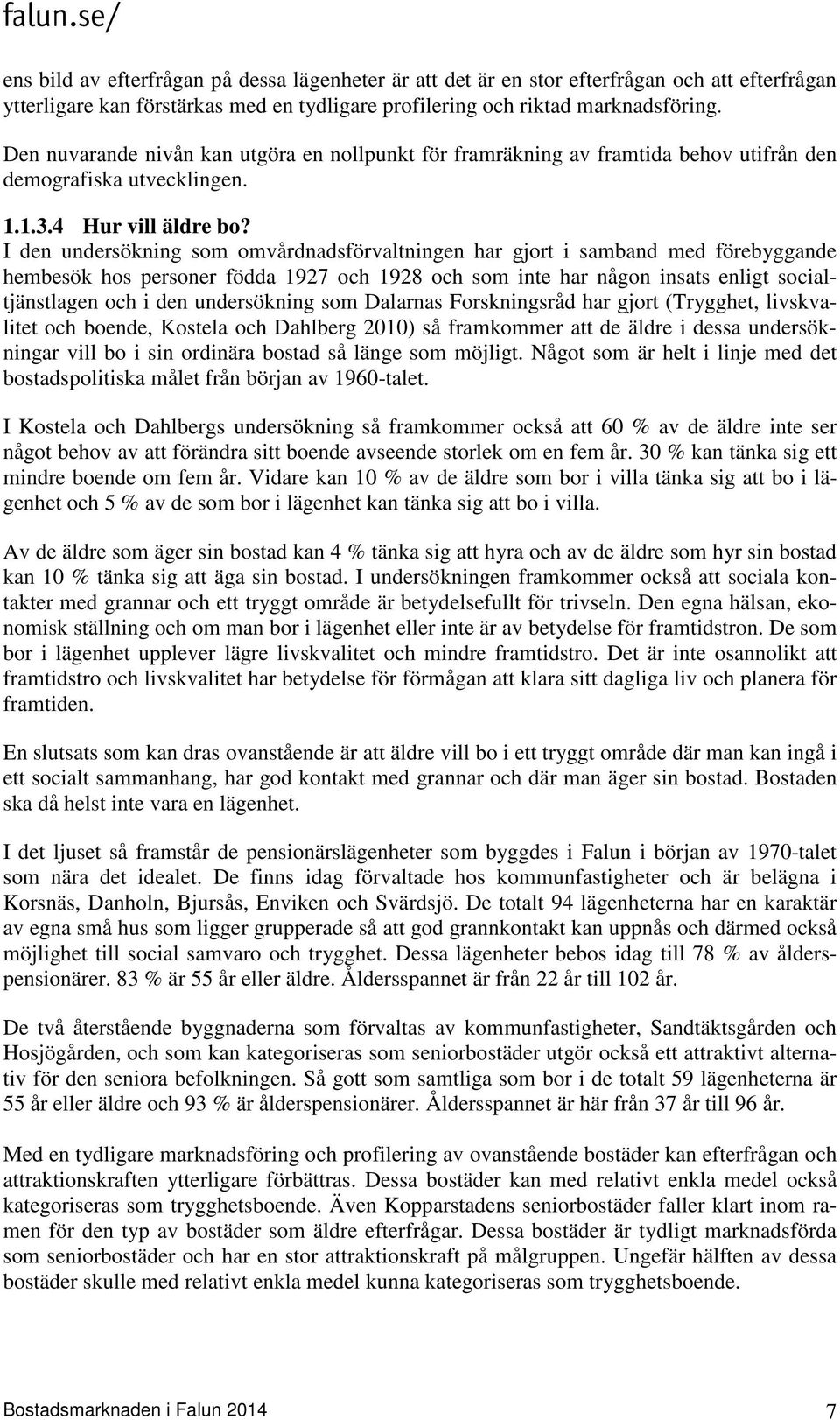 I den undersökning som omvårdnadsförvaltningen har gjort i samband med förebyggande hembesök hos personer födda 1927 och 1928 och som inte har någon insats enligt socialtjänstlagen och i den