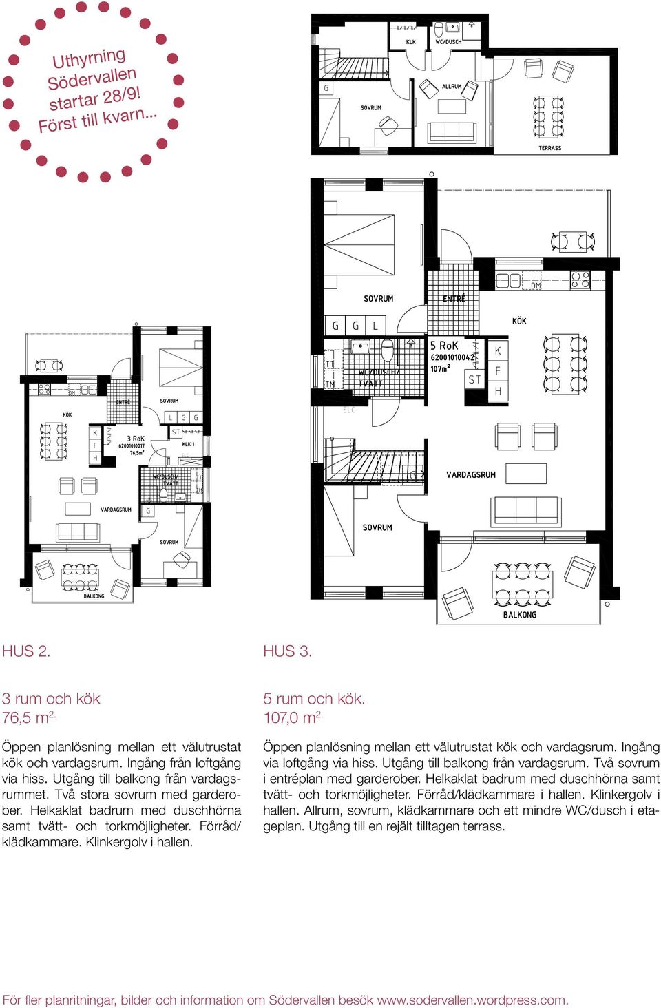 107,0 m 2. Öppen planlösning mellan ett välutrustat kök och vardagsrum. Ingång via loftgång via hiss. Utgång till balkong från vardagsrum. Två sovrum i entréplan med garderober.