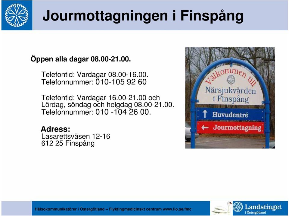 00-21.00 och Lördag, söndag och helgdag 08.00-21.00. Telefonnummer: 010-104 26 00.