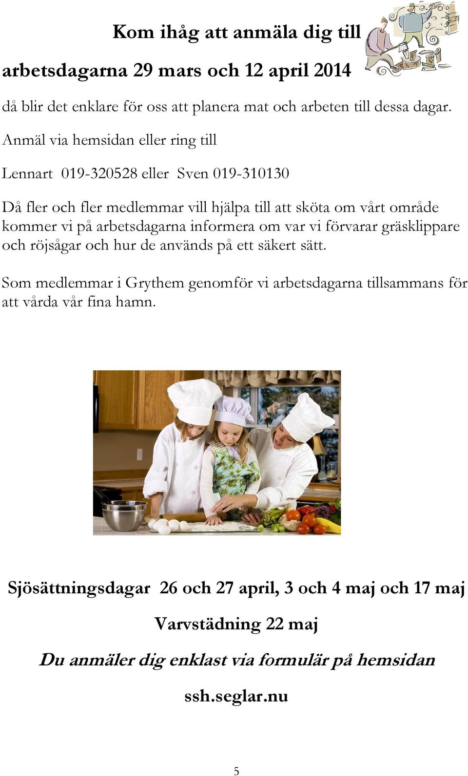 arbetsdagarna informera om var vi förvarar gräsklippare och röjsågar och hur de används på ett säkert sätt.