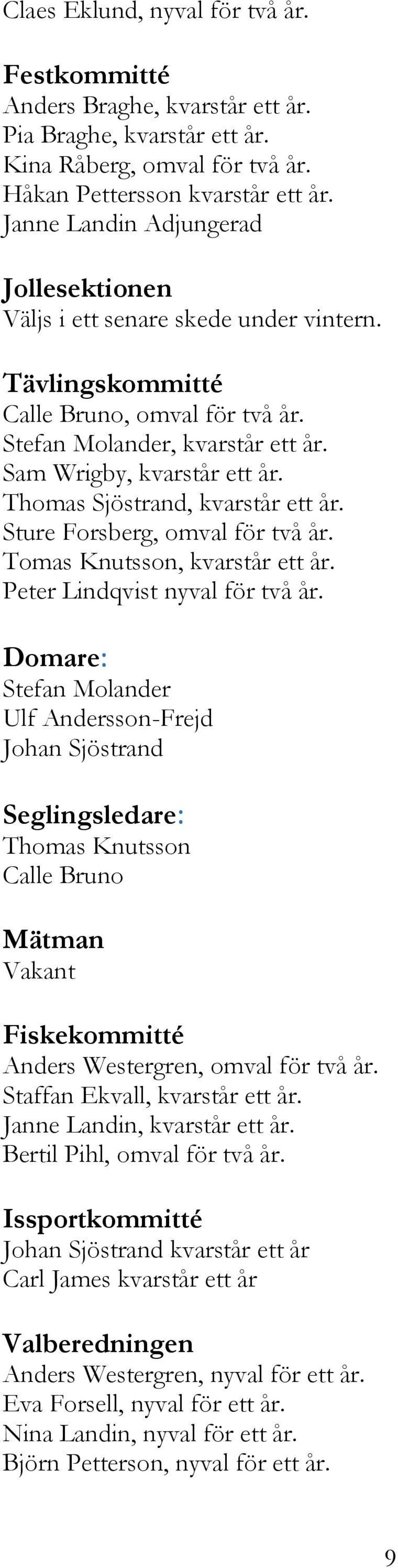 Thomas Sjöstrand, kvarstår ett år. Sture Forsberg, omval för två år. Tomas Knutsson, kvarstår ett år. Peter Lindqvist nyval för två år.