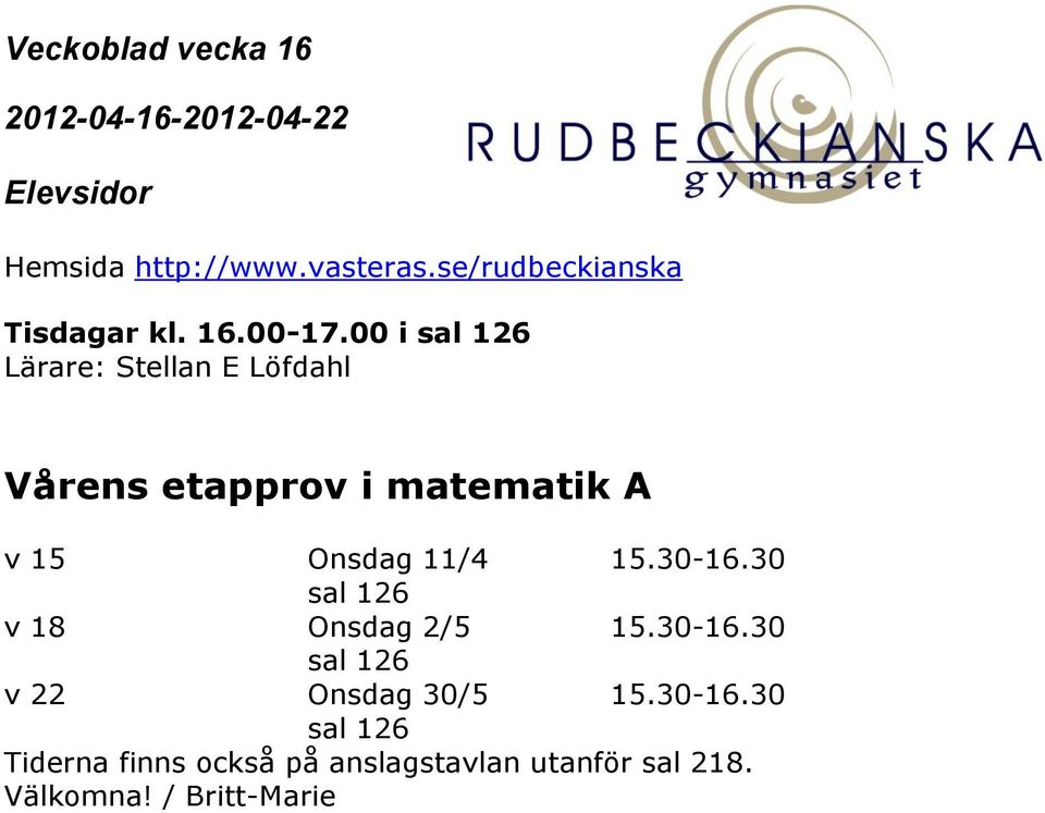 v 15 Onsdag 11/4 15.30-16.30 sal 126 v 18 Onsdag 2/5 15.30-16.30 sal 126 v 22 Onsdag 30/5 15.