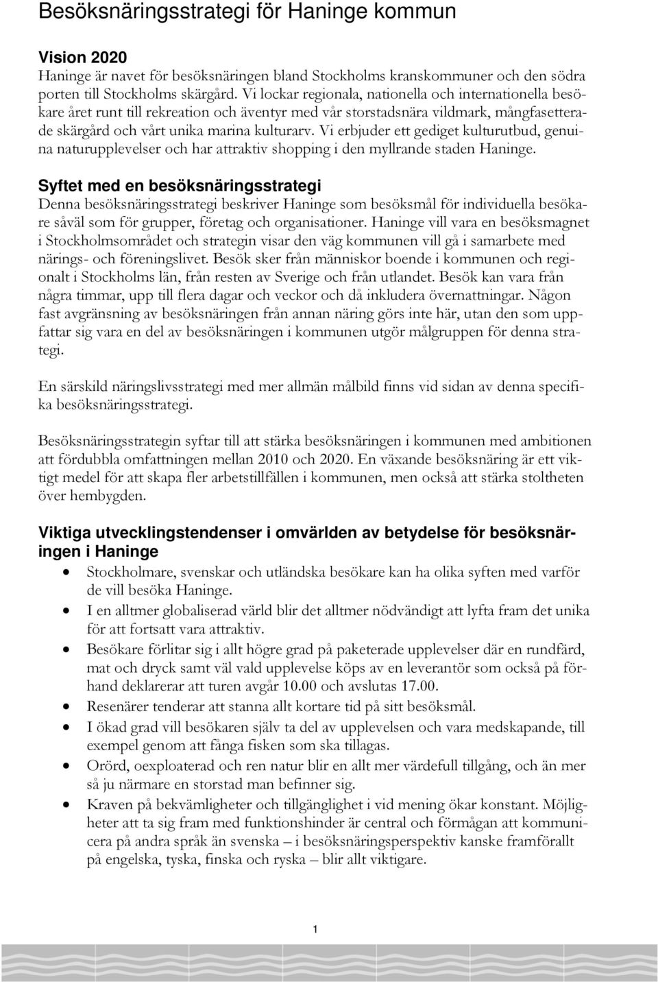 Vi erbjuder ett gediget kulturutbud, genuina naturupplevelser och har attraktiv shopping i den myllrande staden Haninge.