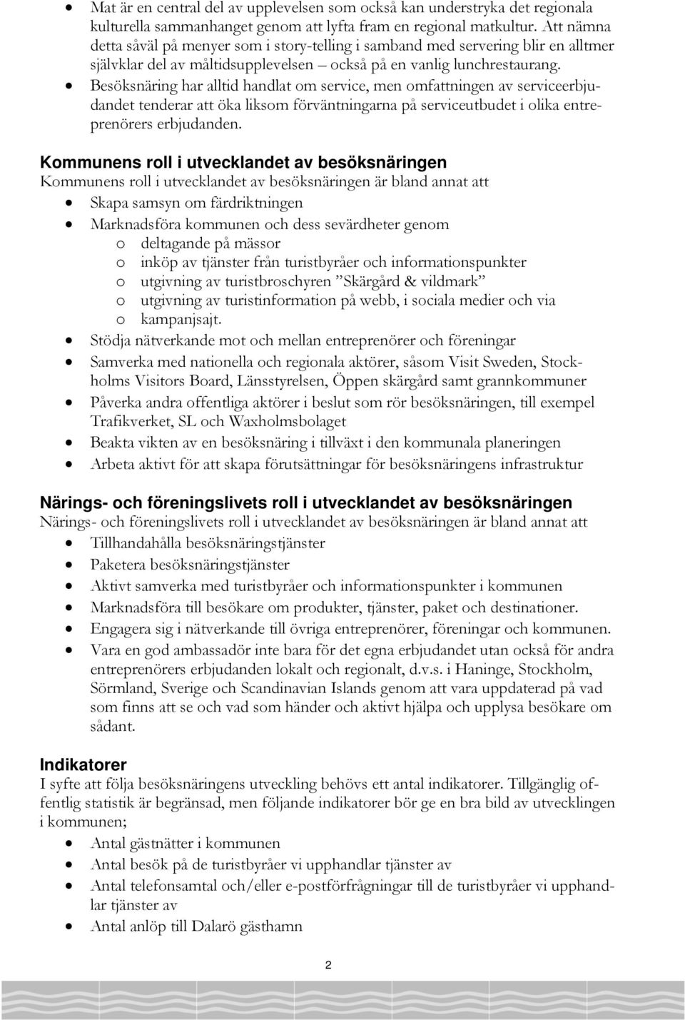 Besöksnäring har alltid handlat om service, men omfattningen av serviceerbjudandet tenderar att öka liksom förväntningarna på serviceutbudet i olika entreprenörers erbjudanden.