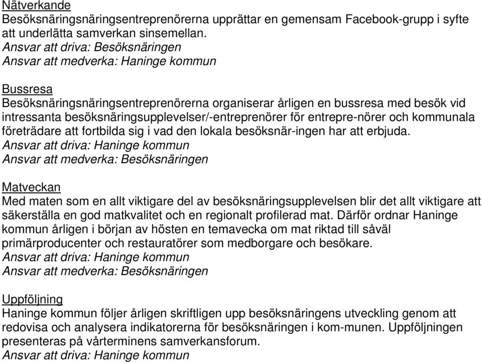 besöksnäringsupplevelser/-entreprenörer för entrepre-nörer och kommunala företrädare att fortbilda sig i vad den lokala besöksnär-ingen har att erbjuda.