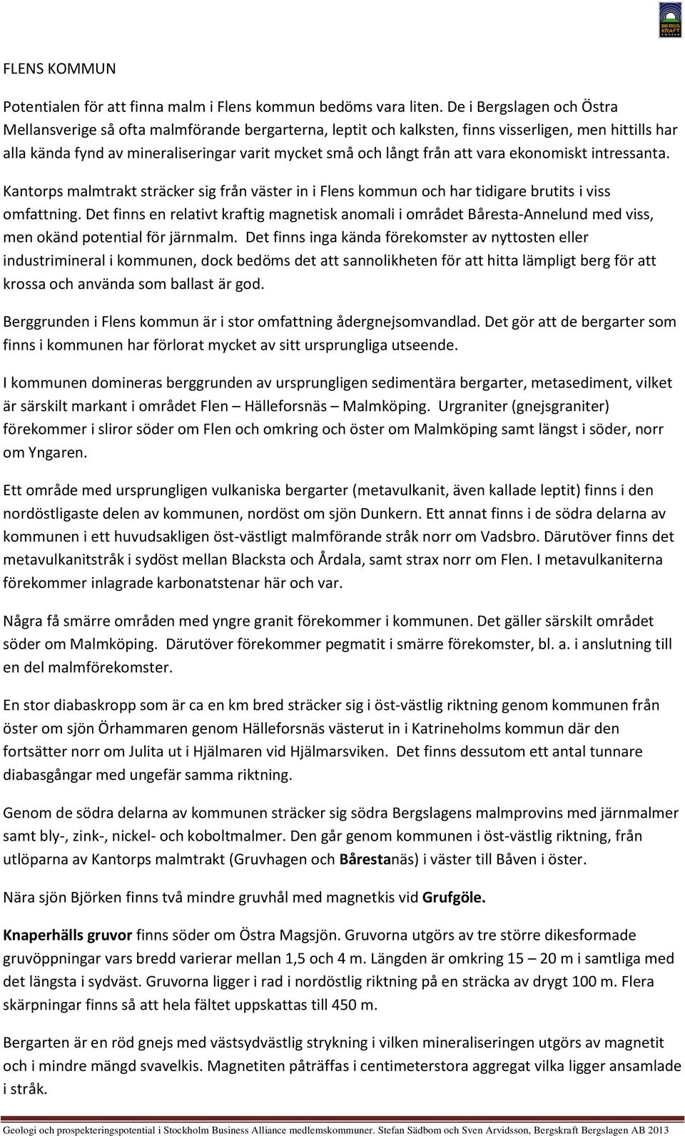 att vara ekonomiskt intressanta. Kantorps malmtrakt sträcker sig från väster in i Flens kommun och har tidigare brutits i viss omfattning.