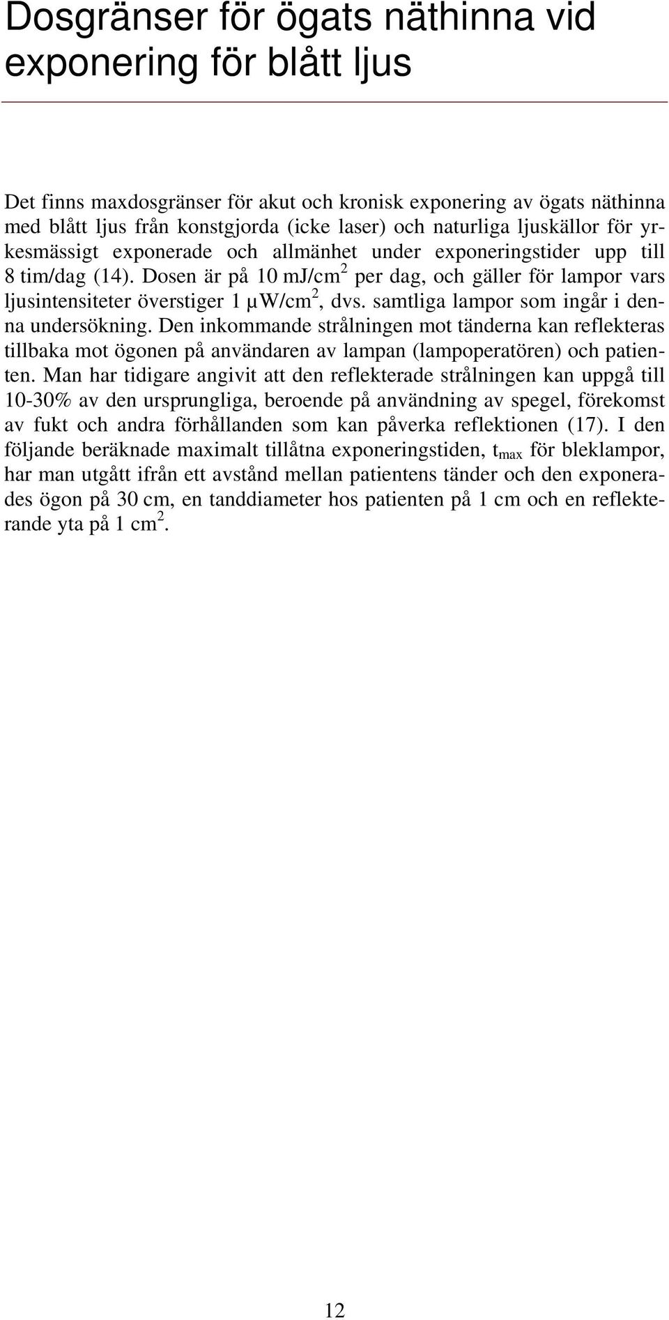 Dosen är på 10 mj/cm 2 per dag, och gäller för lampor vars ljusintensiteter överstiger 1 µw/cm 2, dvs. samtliga lampor som ingår i denna undersökning.