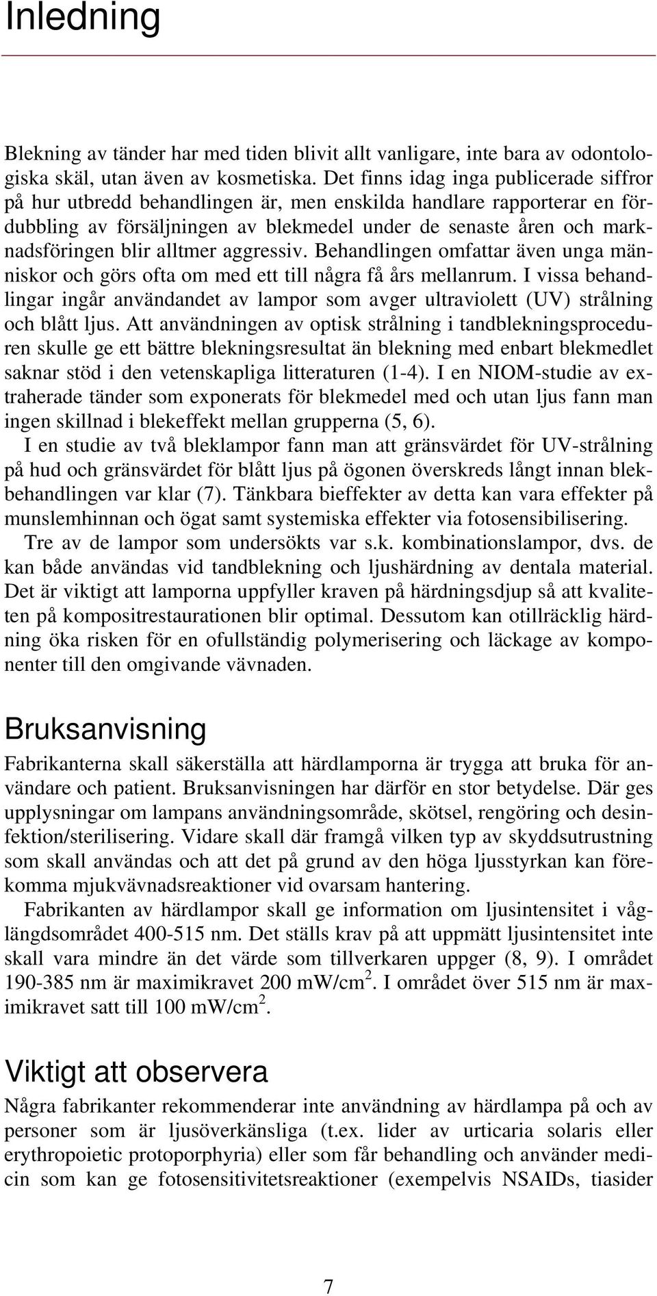 alltmer aggressiv. Behandlingen omfattar även unga människor och görs ofta om med ett till några få års mellanrum.