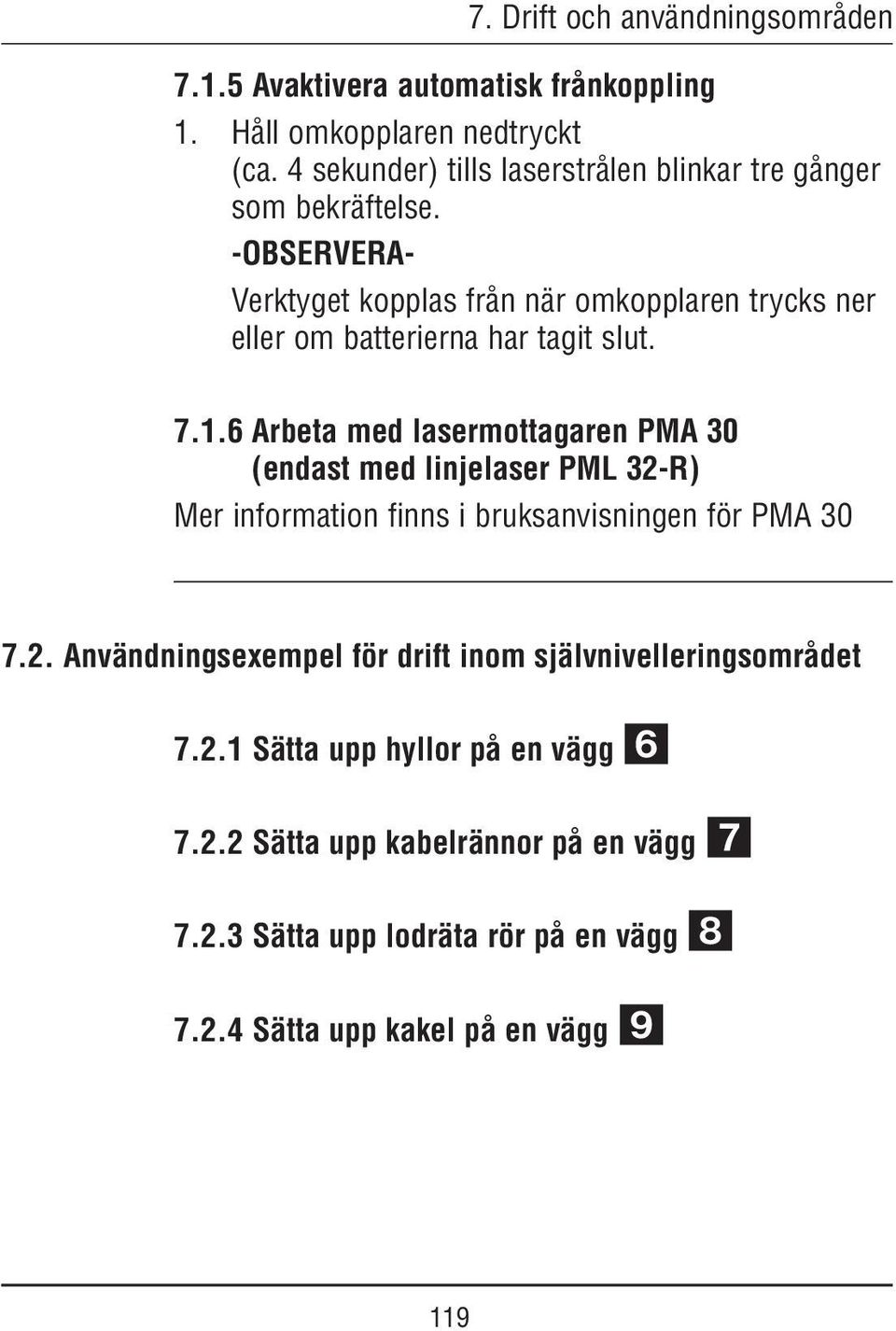 -OBSERVERA- Verktyget kopplas från när omkopplaren trycks ner eller om batterierna har tagit slut. 7.1.