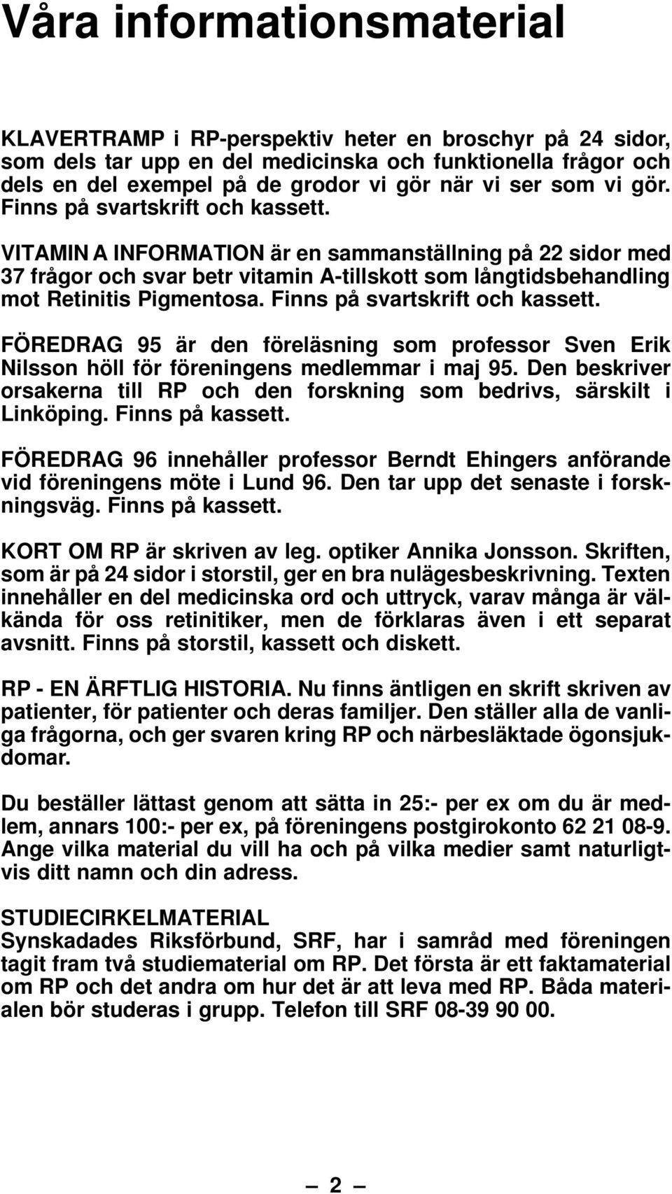 Finns på svartskrift och kassett. FÖREDRAG 95 är den föreläsning som professor Sven Erik Nilsson höll för föreningens medlemmar i maj 95.
