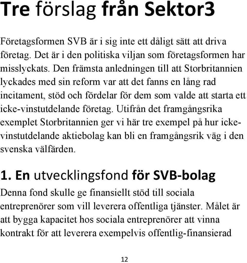 Utifrån det framgångsrika exemplet Storbritannien ger vi här tre exempel på hur ickevinstutdelande aktiebolag kan bli en framgångsrik väg i den svenska välfärden. 1.
