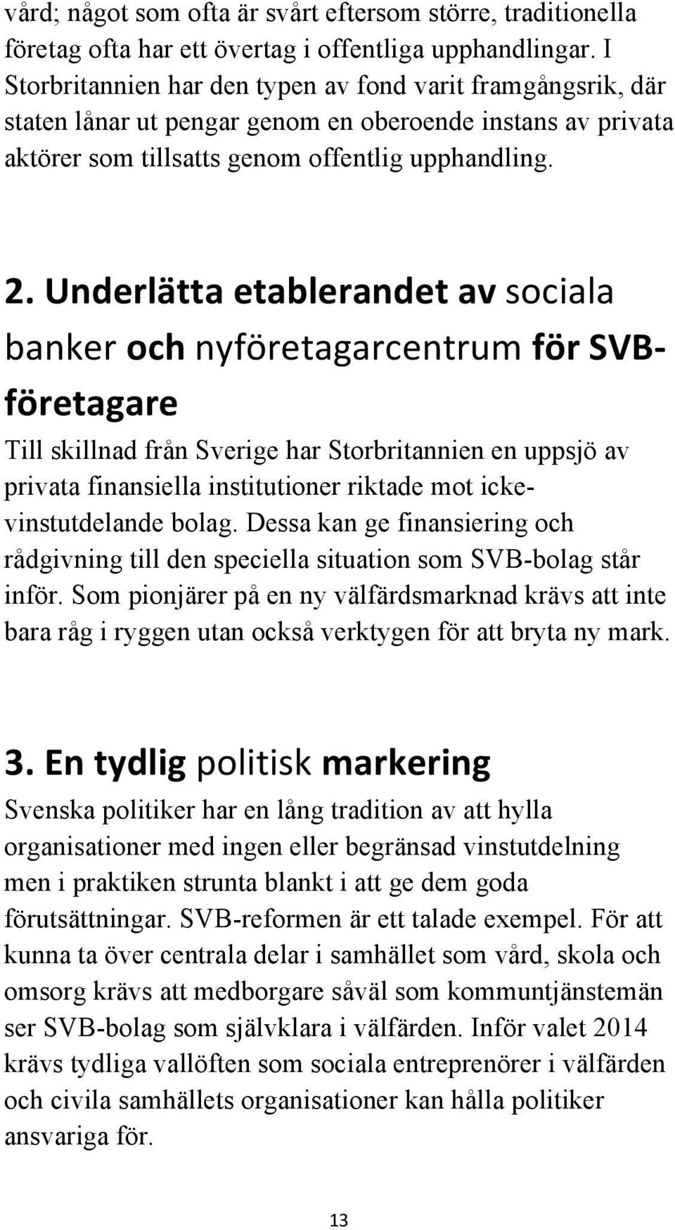 Underlätta etablerandet av sociala banker och nyföretagarcentrum för SVB- företagare Till skillnad från Sverige har Storbritannien en uppsjö av privata finansiella institutioner riktade mot