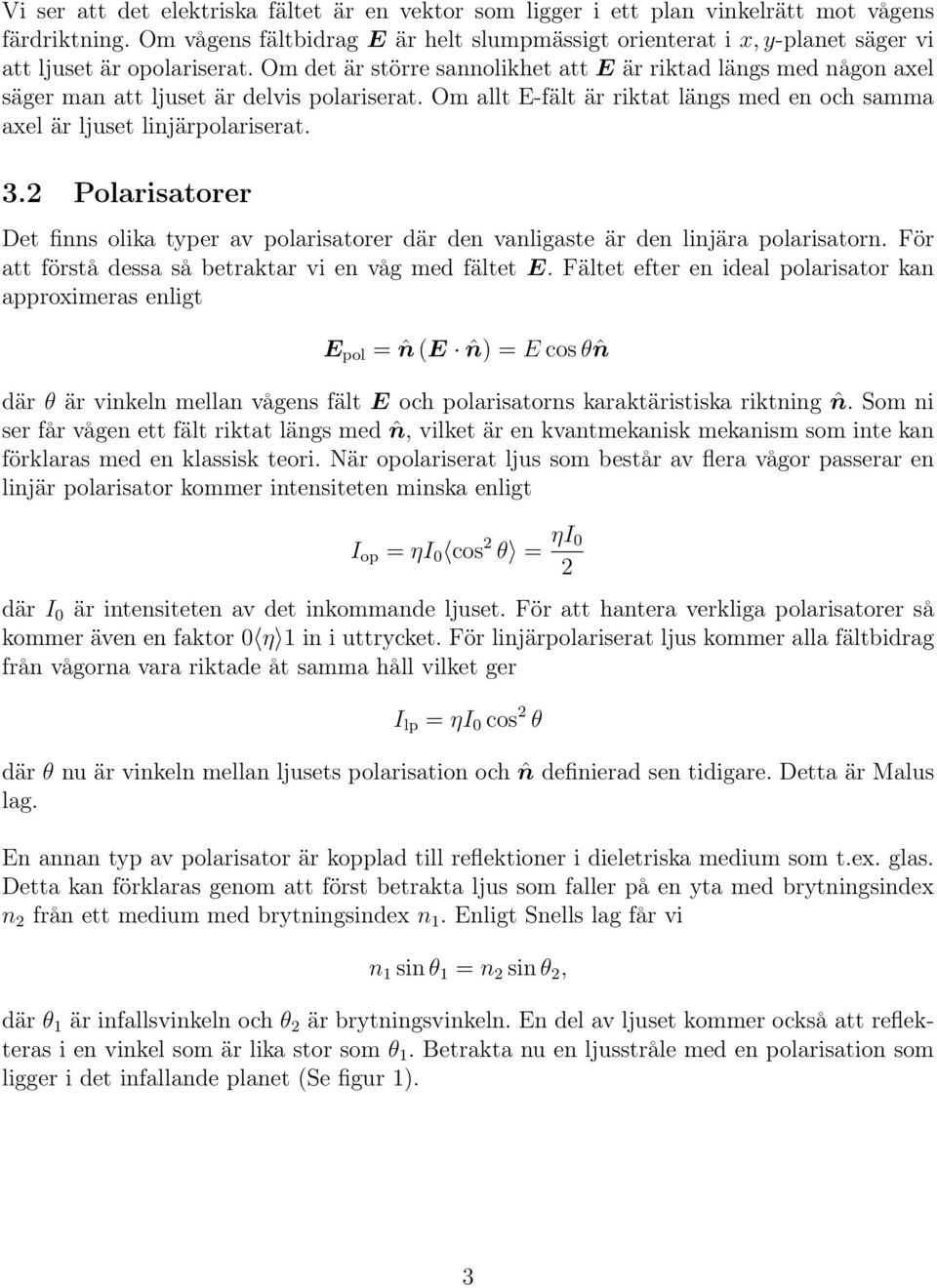 Om det är större sannolikhet att E är riktad längs med någon axel säger man att ljuset är delvis polariserat. Om allt E-fält är riktat längs med en och samma axel är ljuset linjärpolariserat. 3.