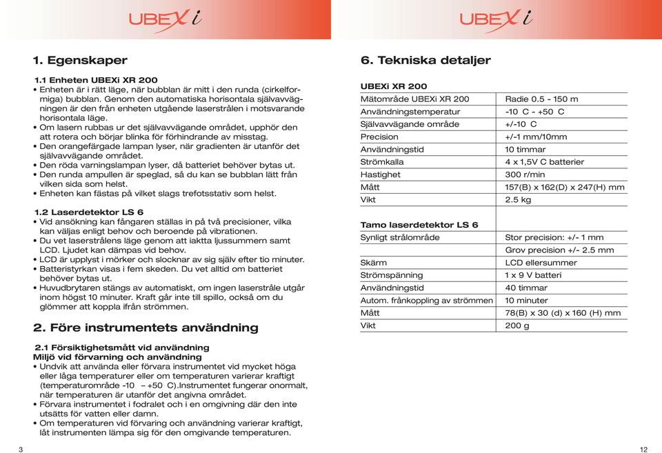 Om lasern rubbas ur det självavvägande området, upphör den att rotera och börjar blinka för förhindrande av misstag.