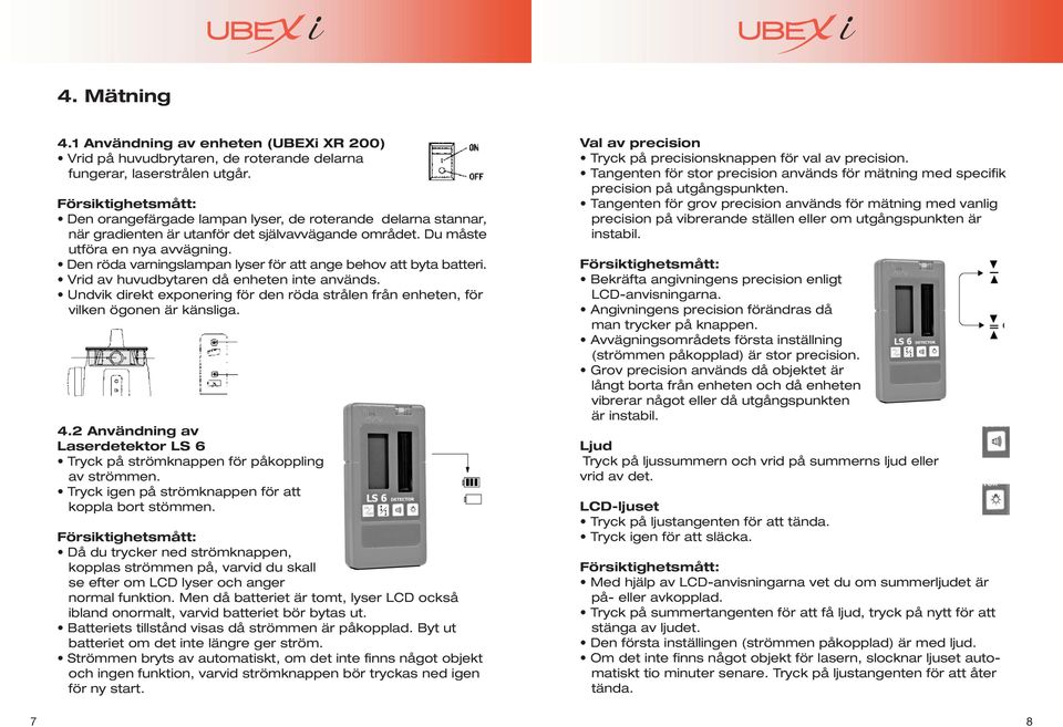 Den röda varningslampan lyser för att ange behov att byta batteri. Vrid av huvudbytaren då enheten inte används.