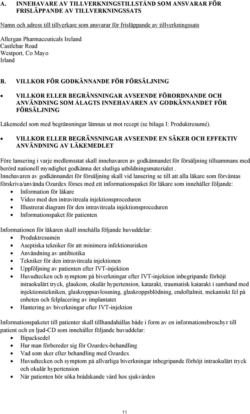 VILLKOR FÖR GODKÄNNANDE FÖR FÖRSÄLJNING VILLKOR ELLER BEGRÄNSNINGAR AVSEENDE FÖRORDNANDE OCH ANVÄNDNING SOM ÅLAGTS INNEHAVAREN AV GODKÄNNANDET FÖR FÖRSÄLJNING Läkemedel som med begränsningar lämnas