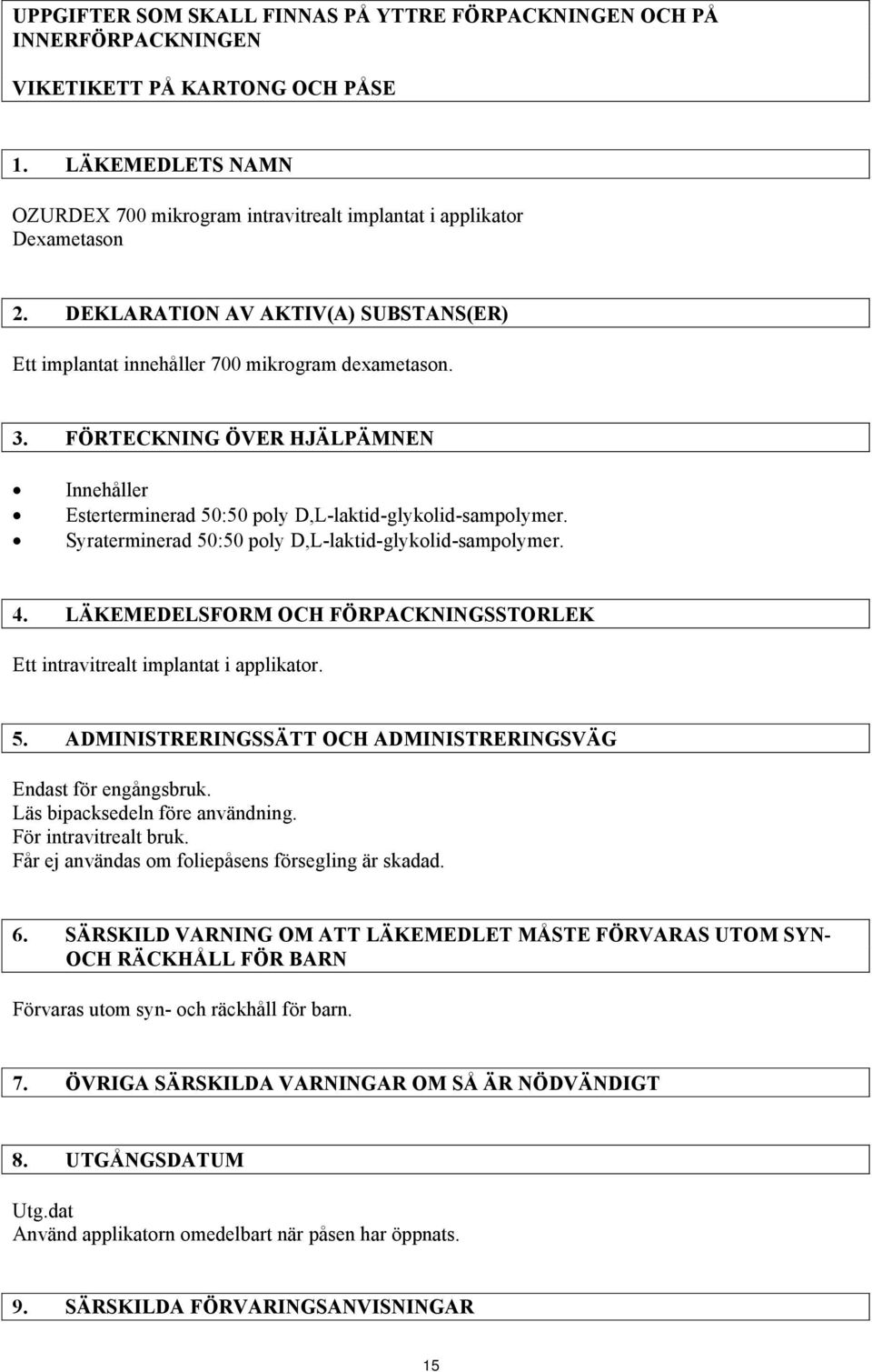 Syraterminerad 50:50 poly D,L-laktid-glykolid-sampolymer. 4. LÄKEMEDELSFORM OCH FÖRPACKNINGSSTORLEK Ett intravitrealt implantat i applikator. 5. ADMINISTRERINGSSÄTT OCH ADMINISTRERINGSVÄG Endast för engångsbruk.
