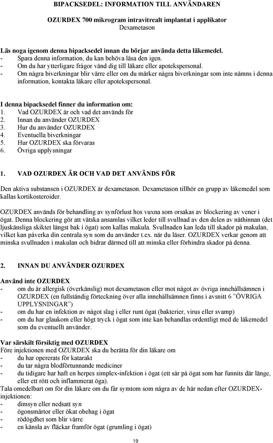 - Om några biverkningar blir värre eller om du märker några biverkningar som inte nämns i denna information, kontakta läkare eller apotekspersonal. I denna bipacksedel finner du information om: 1.